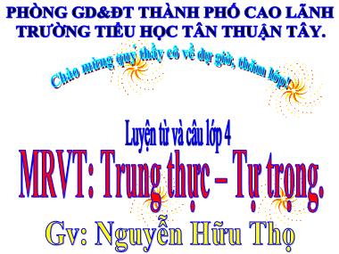Bài giảng Tiếng Việt Lớp 4 - Luyện từ và câu: Mở rộng vốn từ Trung thực – Tự trọng - Nguyễn Hữu Thọ