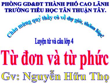 Bài giảng Tiếng Việt Lớp 4 - Luyện từ và câu: Từ đơn và từ phức - Nguyễn Hữu Thọ