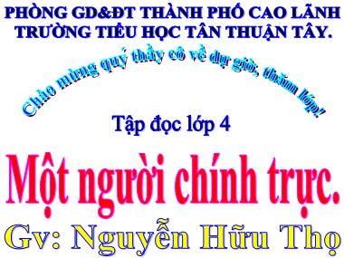 Bài giảng Tiếng Việt Lớp 4 - Tập đọc: Một người chính trực - Nguyễn Hữu Thọ