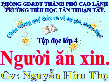 Bài giảng Tiếng Việt Lớp 4 - Tập đọc: Người ăn xin - Nguyễn Hữu Thọ