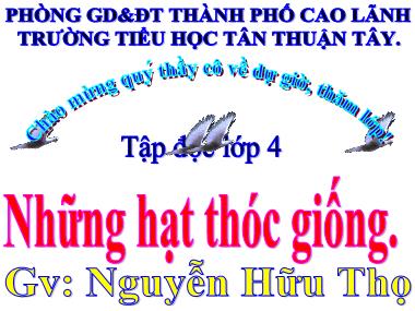Bài giảng Tiếng Việt Lớp 4 - Tập đọc: Những hạt thóc giống - Nguyễn Hữu Thọ