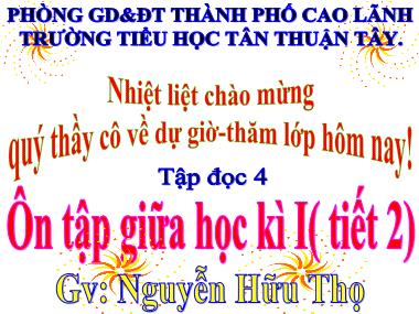 Bài giảng Tiếng Việt Lớp 4 - Tập đọc: Ôn tập giữa học kì I (Tiết 2) - Nguyễn Hữu Thọ