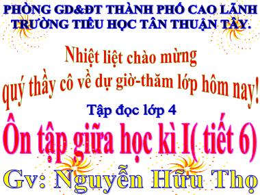 Bài giảng Tiếng Việt Lớp 4 - Tập đọc: Ôn tập giữa học kì I (Tiết 6) - Nguyễn Hữu Thọ