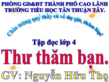 Bài giảng Tiếng Việt Lớp 4 - Tập đọc: Thư thăm bạn - Nguyễn Hữu Thọ