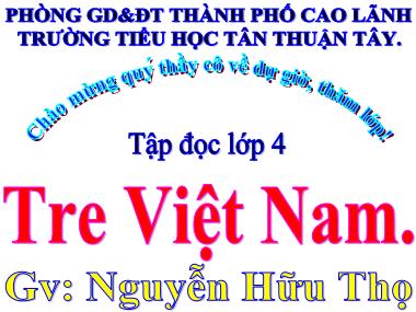 Bài giảng Tiếng Việt Lớp 4 - Tập đọc: Tre Việt Nam - Nguyễn Hữu Thọ