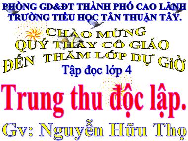 Bài giảng Tiếng Việt Lớp 4 - Tập đọc: Trung thu độc lập - Nguyễn Hữu Thọ
