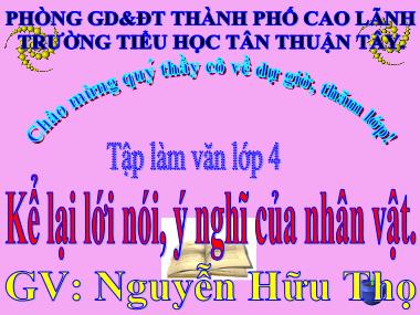 Bài giảng Tiếng Việt Lớp 4 - Tập làm văn: Kể lại lời nói, ý nghĩ của nhân vật - Nguyễn Hữu Thọ