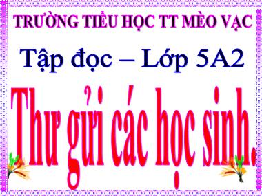Bài giảng Tiếng Việt Lớp 5 - Tập đọc: Thư gửi các học sinh - Trường Tiểu học Thị trấn Mèo Vạc