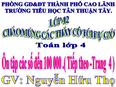 Bài giảng Toán Lớp 4 - Ôn tập các số đến 100 000 (Tiếp theo) - Nguyễn Hữu Thọ