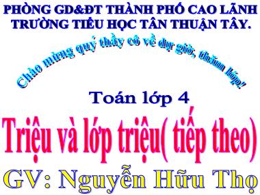 Bài giảng Toán Lớp 4 - Triệu và lớp triệu (Tiếp theo) - Nguyễn Hữu Thọ