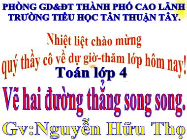 Bài giảng Toán Lớp 4 - Vẽ hai đường thẳng song song - Nguyễn Hữu Thọ