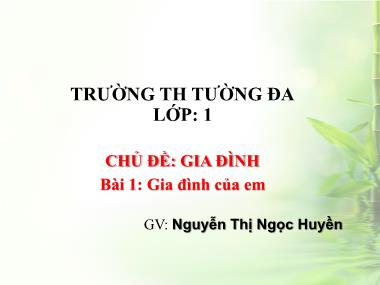 Bài giảng Tự nhiên và xã hội Lớp 1 - Bài 1: Gia đình của em - Nguyễn Thị Ngọc Huyền