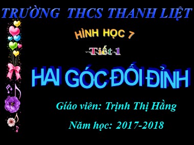 Bài giảng Hình học Lớp 7 - Chương 1, Bài 1: Hai góc đối đỉnh - Năm học 2017-2018 - Trịnh Thị Hằng
