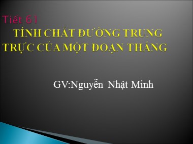 Bài giảng Hình học Lớp 7 - Tiết 61: Tính chất đường trung trực của một đoạn thẳng - Nguyễn Nhật Minh