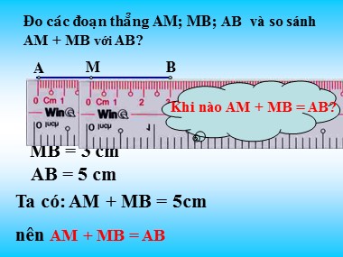 Bài giảng môn Hình học Lớp 6 - Chương 1, Bài 8: Khi nào thì AM +MB = AB ?