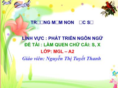 Bài giảng Phát triển ngôn ngữ Lớp Lá - Chủ đề: Làm quen với các chữ s, x - Nguyễn Thị Tuyết Thanh