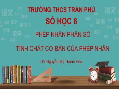 Bài giảng Số học Lớp 6 - Chương 3, Bài 10+11: Phép nhân phân số. Tính chất cơ bản của phép nhân phân số - Nguyễn Thị Thanh Hòa