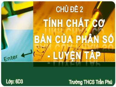 Bài giảng Số học Lớp 6 - Chương 3, Bài 3: Tính chất cơ bản của phân số - Trường THCS Trần Phú