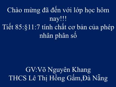 Bài giảng Số học Lớp 6 - Tiết 85: Tính chất cơ bản của phép nhân phân số - Võ Nguyên Khang