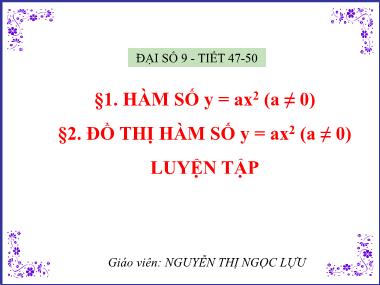 Bài giảng Đại số Lớp 9 - Chương 4, Bài 1+2: Hàm số y = ax2 (a ≠ 0). Đồ thị hàm số y = ax2 (a ≠ 0) - Nguyễn Thị Ngọc Lựu