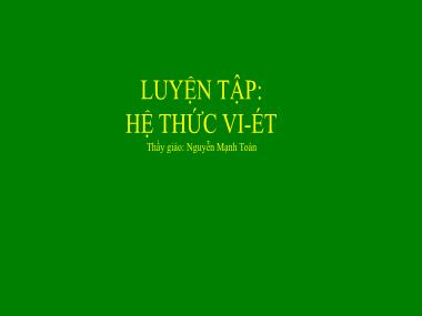 Bài giảng Đại số Lớp 9 - Chương 4, Bài 6: Luyện tập Hệ thức Vi-et - Nguyễn Mạnh Toàn