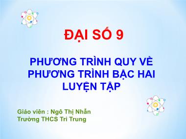 Bài giảng Đại số Lớp 9 - Chương 4, Bài 7: Phương trình quy về phương trình bậc hai - Ngô Thị Nhẫn