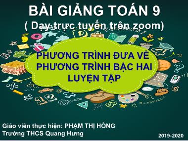 Bài giảng Đại số Lớp 9 - Chương 4, Bài 7: Phương trình quy về phương trình bậc hai. Luyện tập - Năm học 2019-2020 - Phạm Thị Hồng