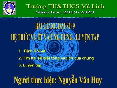 Bài giảng Đại số Lớp 9 - Tiết 57: Hệ thức Vi-et và ứng dụng. Luyện tập - Năm học 2019-2020 - Nguyễn Văn Huy