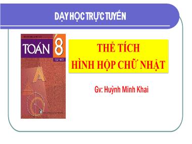 Bài giảng Hình học Lớp 8 - Chương 4, Bài 3: Thể tích hình hộp chữ nhật - Huỳnh Minh Khai