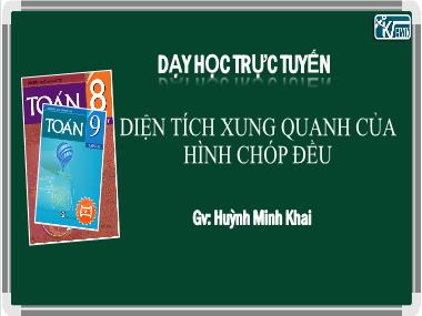 Bài giảng Hình học Lớp 8 - Chương 4, Bài 8: Diện tích xung quanh của hình chóp đều - Huỳnh Minh Khai