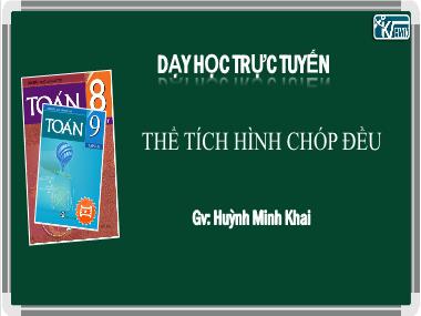 Bài giảng Hình học Lớp 8 - Chương 4, Bài 9: Thể tích hình chóp đều - Huỳnh Minh Khai