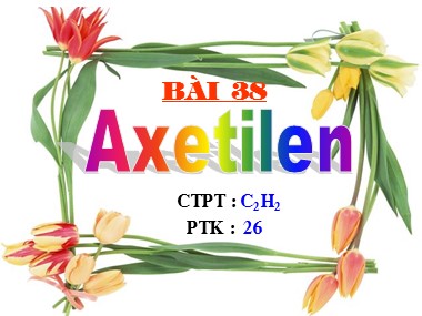 Bài giảng môn Hóa học Lớp 9 - Bài 38: Axetilen
