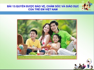 Bài giảng Giáo dục công dân 7 - Bài 13: Quyền được bảo vệ, chăm sóc và giáo dục của trẻ em Việt Nam