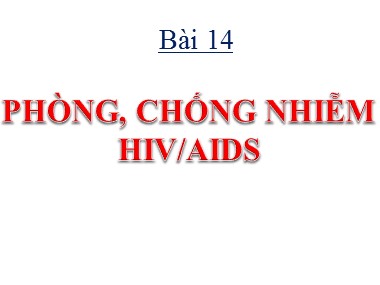 Bài giảng Giáo dục công dân Khối 8 - Bài 14: Phòng chống nhiễm HIV/AIDS