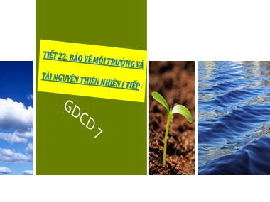 Bài giảng Giáo dục công dân Lớp 7 - Tiết 22: Bảo vệ môi trường và tài nguyên thiên nhiên (Tiếp)