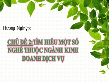 Bài giảng Giáo dục hướng nghiệp Lớp 11 - Chủ đề 2: Tìm hiểu một số nghề thuộc ngành kinh doanh dịch vụ