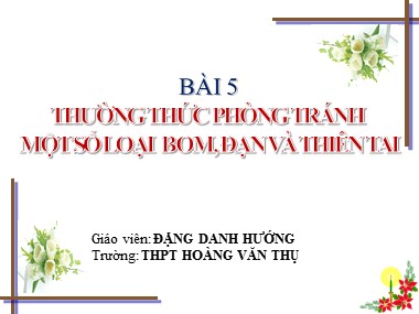 Bài giảng Giáo dục quốc phòng Lớp 10 - Bài 5: Thường thức phòng tránh một số loại bom, đạn và thiên tai - Đặng Danh Hướng