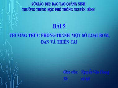 Bài giảng Giáo dục quốc phòng Lớp 10 - Bài 5: Thường thức phòng tránh một số loại bom, đạn và thiên tai - Nguyễn Văn Chung