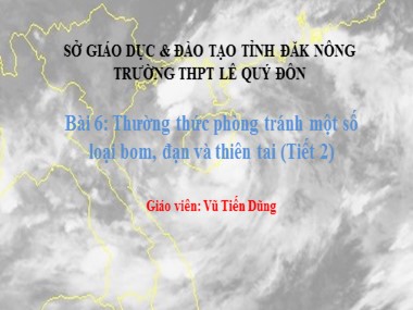 Bài giảng Giáo dục quốc phòng Lớp 10 - Bài 6: Thường thức phòng tránh một số loại bom, đạn và thiên tai (Tiết 2) - Vũ Tiến Dũng