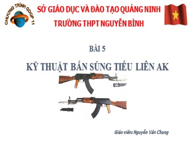 Bài giảng Giáo dục quốc phòng Lớp 11 - Bài 5: Kỹ thuật bắn súng tiểu liên AK - Nguyễn Văn Chung