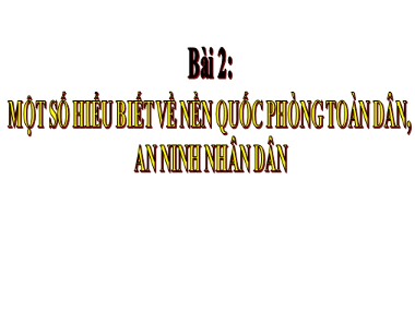 Bài giảng Giáo dục quốc phòng Lớp 12 - Bài 2: Một số hiểu biết về nền quốc phòng toàn dân, an ninh nhân dân