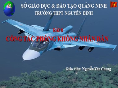 Bài giảng Giáo dục quốc phòng Lớp 12 - Bài 8: Công tác phòng không nhân dân - Nguyễn Văn Chung