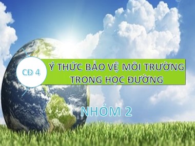 Bài giảng Hoạt động ngoài giờ lên lớp - Chủ đề 4: Ý thức bảo vệ môi trường trong học đường