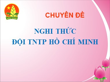 Bài giảng Hoạt động ngoài giờ lên lớp - Chuyên đề: Nghi thức đội TNTP Hồ Chí Minh - Lê Anh Quân