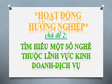 Bài giảng Hoạt động ngoài giờ lên lớp Lớp 11 - Chủ đề 2: Tìm hiểu một số nghề thuộc lĩnh vực kinh doanh-dịch vụ