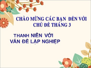 Bài giảng Hoạt động ngoài giờ lên lớp Lớp 11 - Chủ đề tháng 3: Thanh niên với vấn đề lập nghiệp