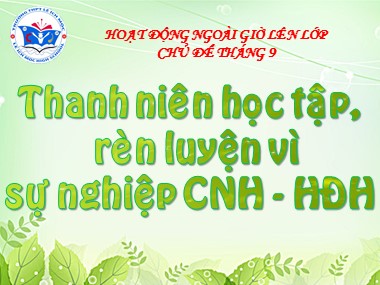 Bài giảng Hoạt động ngoài giờ lên lớp Lớp 11 - Chủ đề tháng 9: Thanh niên học tập, rèn luyện vì sự nghiệp công nghiệp hóa - hiện đại hóa