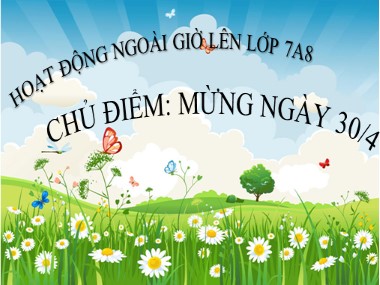 Bài giảng Hoạt động ngoài giờ lên lớp Lớp 7 - Chủ điểm: Mừng ngày 30/4