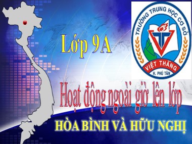 Bài giảng Hoạt động ngoài giờ lên lớp Lớp 9 - Chủ đề tháng 04: Hòa bình và hữu nghị