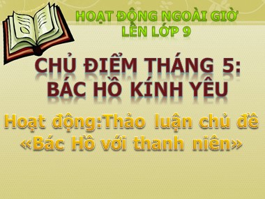 Bài giảng Hoạt động ngoài giờ lên lớp Lớp 9 - Chủ điểm tháng 5: Bác Hồ kính yêu